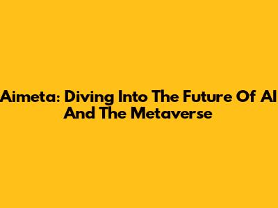 Aimeta: Diving Into The Future Of AI And The Metaverse