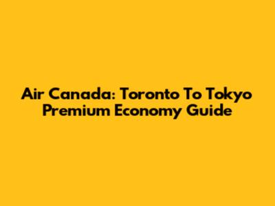 Air Canada: Toronto To Tokyo Premium Economy Guide