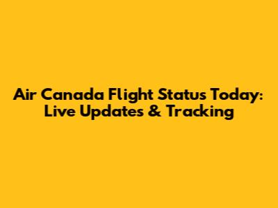 Air Canada Flight Status Today: Live Updates & Tracking