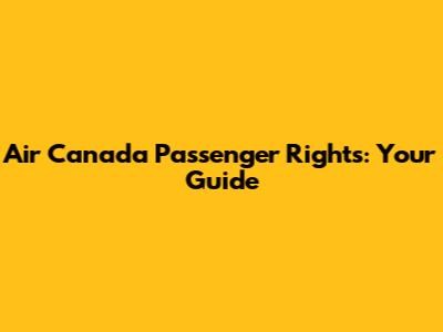 Air Canada Passenger Rights: Your Guide