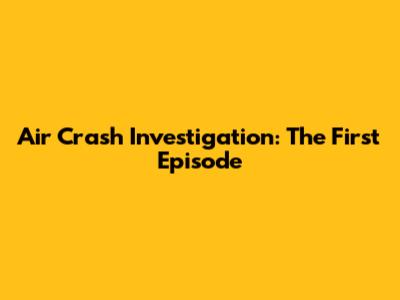 Air Crash Investigation: The First Episode