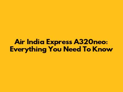 Air India Express A320neo: Everything You Need To Know