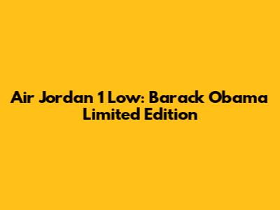 Air Jordan 1 Low: Barack Obama Limited Edition