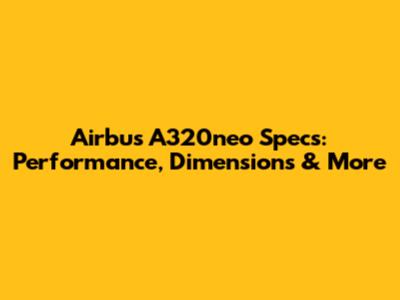 Airbus A320neo Specs: Performance, Dimensions & More