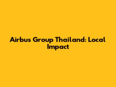 Airbus Group Thailand: Local Impact