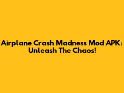 Airplane Crash Madness Mod APK: Unleash The Chaos!