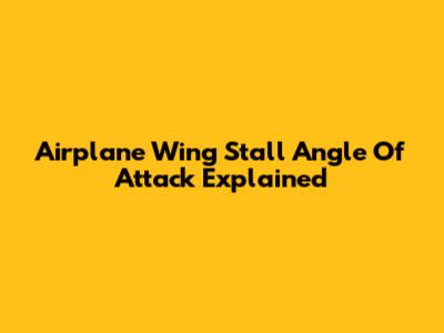 Airplane Wing Stall Angle Of Attack Explained