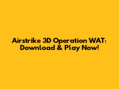 Airstrike 3D Operation WAT: Download & Play Now!