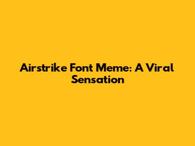 Airstrike Font Meme: A Viral Sensation
