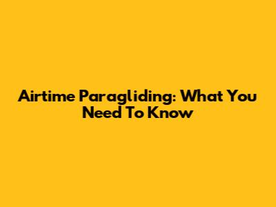Airtime Paragliding: What You Need To Know