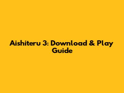 Aishiteru 3: Download & Play Guide