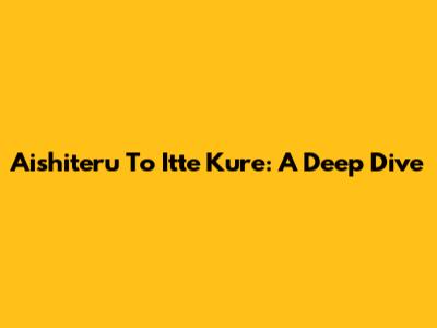 Aishiteru To Itte Kure: A Deep Dive