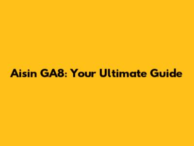 Aisin GA8: Your Ultimate Guide