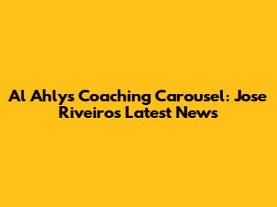 Al Ahly's Coaching Carousel: Jose Riveiro's Latest News