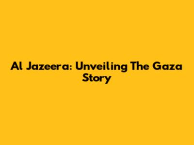 Al Jazeera: Unveiling The Gaza Story