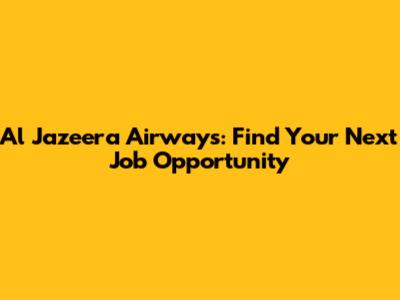 Al Jazeera Airways: Find Your Next Job Opportunity