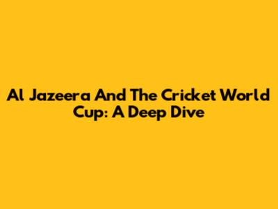 Al Jazeera And The Cricket World Cup: A Deep Dive