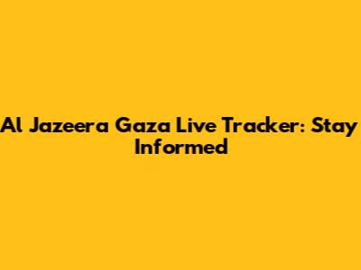 Al Jazeera Gaza Live Tracker: Stay Informed