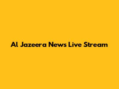Al Jazeera News Live Stream