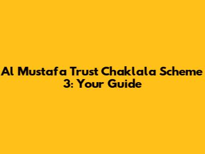 Al Mustafa Trust Chaklala Scheme 3: Your Guide