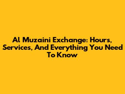 Al Muzaini Exchange: Hours, Services, And Everything You Need To Know