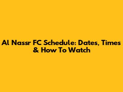 Al Nassr FC Schedule: Dates, Times & How To Watch