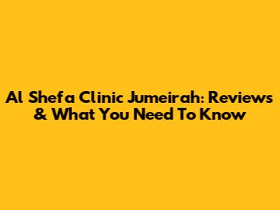 Al Shefa Clinic Jumeirah: Reviews & What You Need To Know