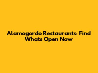 Alamogordo Restaurants: Find What's Open Now