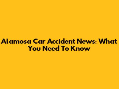 Alamosa Car Accident News: What You Need To Know