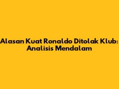 Alasan Kuat Ronaldo Ditolak Klub: Analisis Mendalam