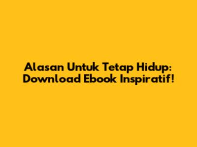 Alasan Untuk Tetap Hidup: Download Ebook Inspiratif!
