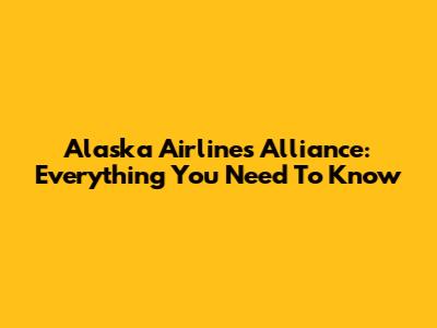 Alaska Airlines' Alliance: Everything You Need To Know