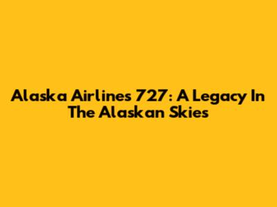 Alaska Airlines 727: A Legacy In The Alaskan Skies