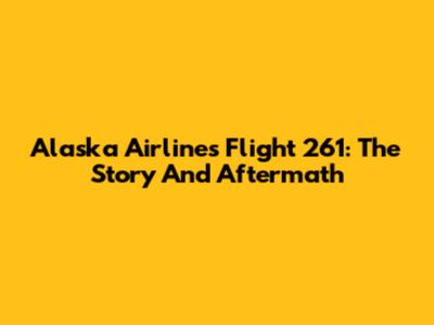 Alaska Airlines Flight 261: The Story And Aftermath