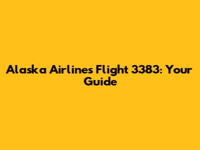 Alaska Airlines Flight 3383: Your Guide
