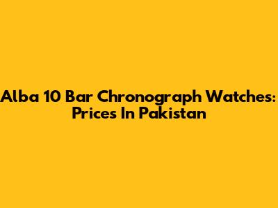 Alba 10 Bar Chronograph Watches: Prices In Pakistan