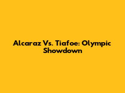 Alcaraz Vs. Tiafoe: Olympic Showdown