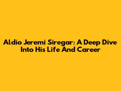 Aldio Jeremi Siregar: A Deep Dive Into His Life And Career