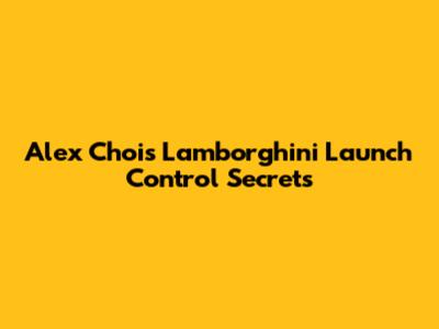 Alex Choi's Lamborghini Launch Control Secrets