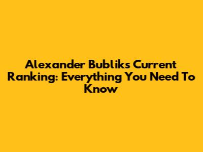 Alexander Bublik's Current Ranking: Everything You Need To Know