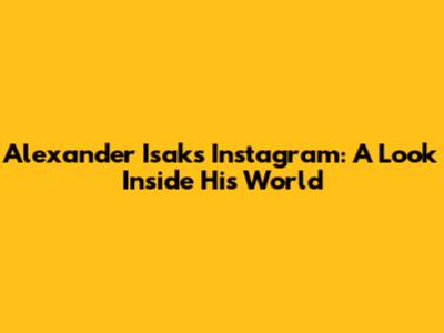 Alexander Isak's Instagram: A Look Inside His World