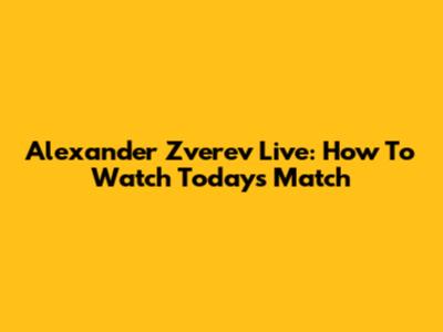 Alexander Zverev Live: How To Watch Today's Match