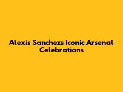 Alexis Sanchez's Iconic Arsenal Celebrations