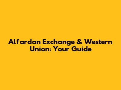 Alfardan Exchange & Western Union: Your Guide