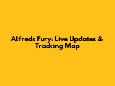 Alfred's Fury: Live Updates & Tracking Map