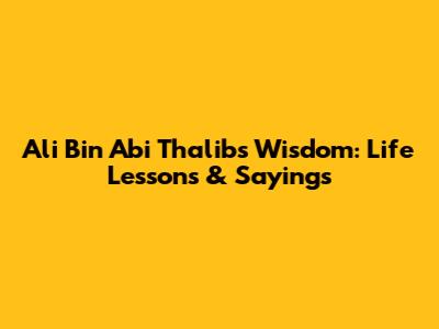 Ali Bin Abi Thalib's Wisdom: Life Lessons & Sayings