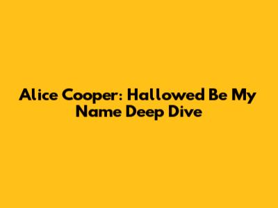 Alice Cooper: "Hallowed Be My Name" Deep Dive