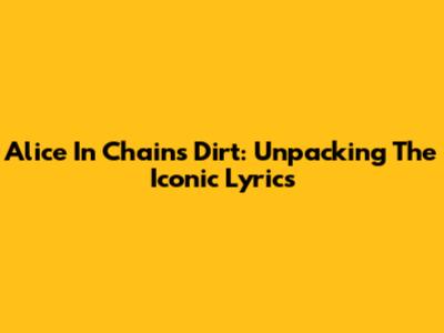 Alice In Chains' Dirt: Unpacking The Iconic Lyrics