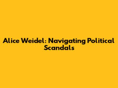 Alice Weidel: Navigating Political Scandals