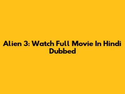 Alien 3: Watch Full Movie In Hindi Dubbed